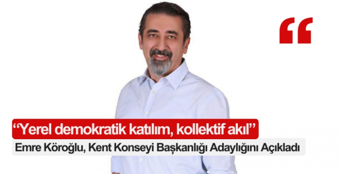 Emre Köroğlu'dan “Yerel demokratik katılım, kollektif akıl vurgusu geldi