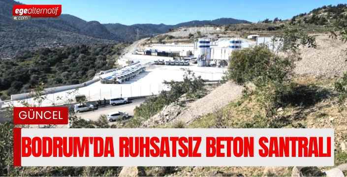 Bodrum Güçbirliği Derneği'nden kaçak beton santrali tepkisi!