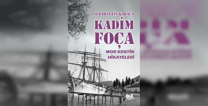 Kadim Foça: Sebahattin Karaca’Nın Yeni Kitabı Raflarda!