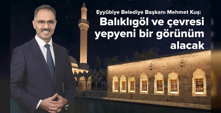 Eyyübiye'den Balıklıgöl'e modern dokunuşlar geliyor
