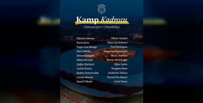Fenerbahçe'nin Samsunspor maçı kamp kadrosu açıklandı