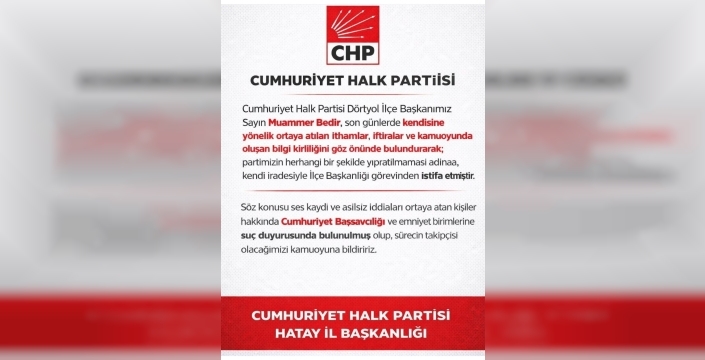 CHP Dörtyol İlçe Başkanı'ndan şok istifa: Asılsız iddialarPartiyi sarstı