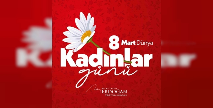 Cumhurbaşkanı Erdoğan'dan 8 Mart Dünya Kadınlar Günü mesajı