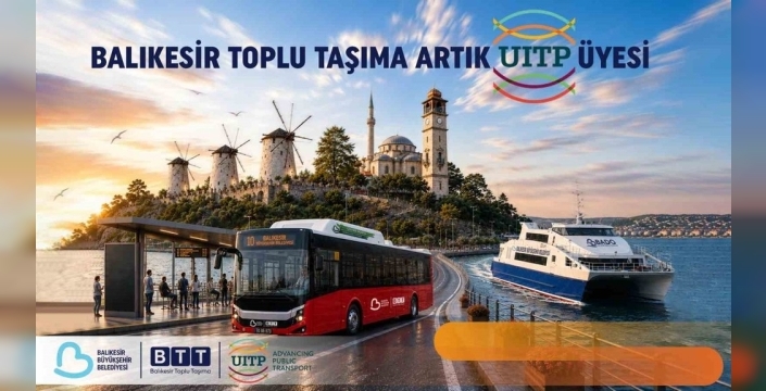 Balıkesir toplu taşıma devler liginde: UITP üyeliğiyle küresel sahneye adım atıldı!