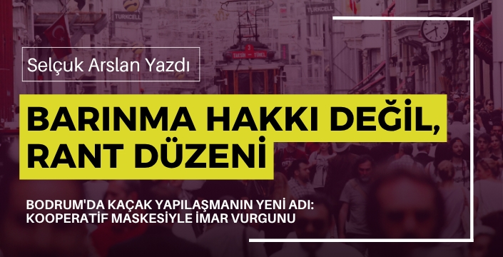 Barınma Hakkı Değil, Rant Düzeni