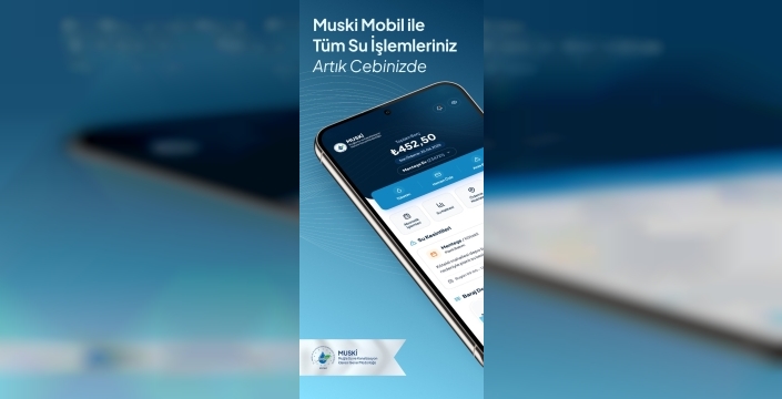 MUSKİ hizmetleri mobil uygulamaya taşındı