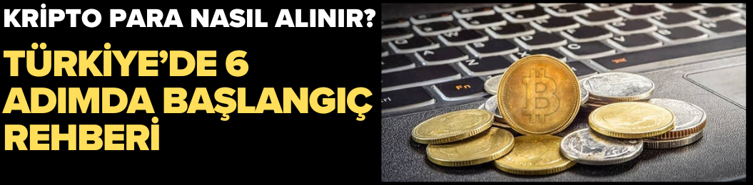 Kripto Para Nasıl Alınır? Türkiye’de 6 Adımda Başlangıç Rehberi