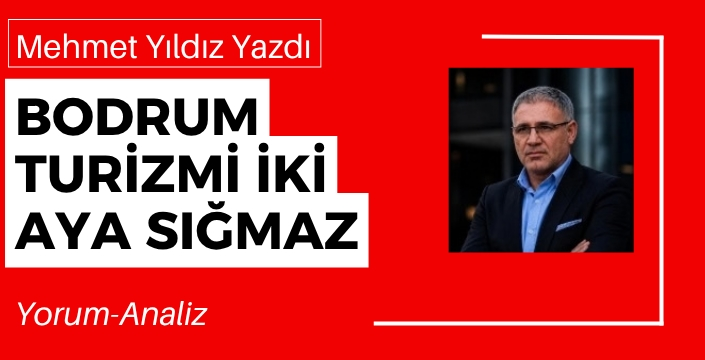 BODRUM TURİZMİ İKİ AYA SIĞMAZ